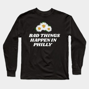 bad things happen in philly - Trump Election Long Sleeve T-Shirt